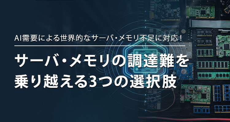 AI需要による世界的なサーバ・メモリ不足に対応！サーバ・メモリの調達難を乗り越える3つの選択肢